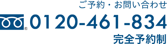 ご予約・お問い合わせ 0120-461-834 完全予約制